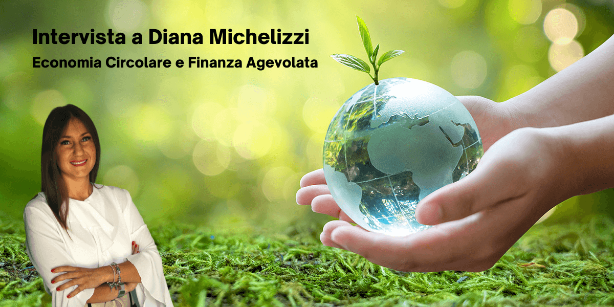 Intervista a Diana Michelizzi: l'Economia Circolare e la Finanza Agevolata